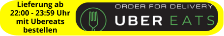 Lieferung ab  22:00 - 23:59 Uhr mit Ubereats bestellen